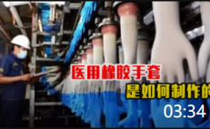 03:34 醫用橡膠手套生產過程，簡單的橡膠制品，竟需要這么嚴苛的步驟
